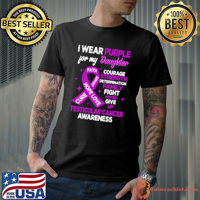 I Wear Purple For My Daughter Courage Family Give Testicular Cancer Awareness T-Shirt
