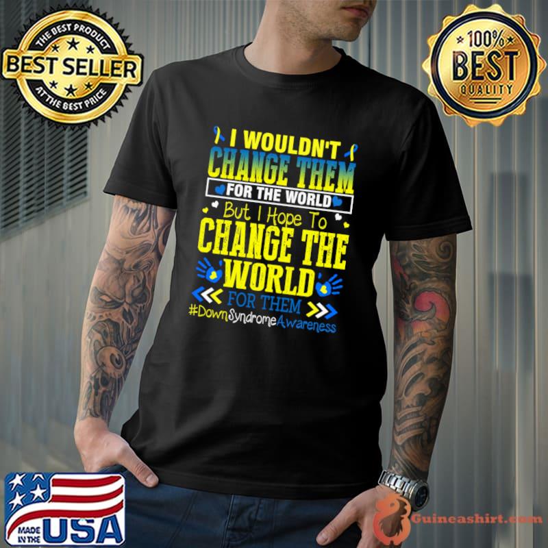 I Wouldn’t Change Them For The World Down Syndrome Awareness T-Shirt