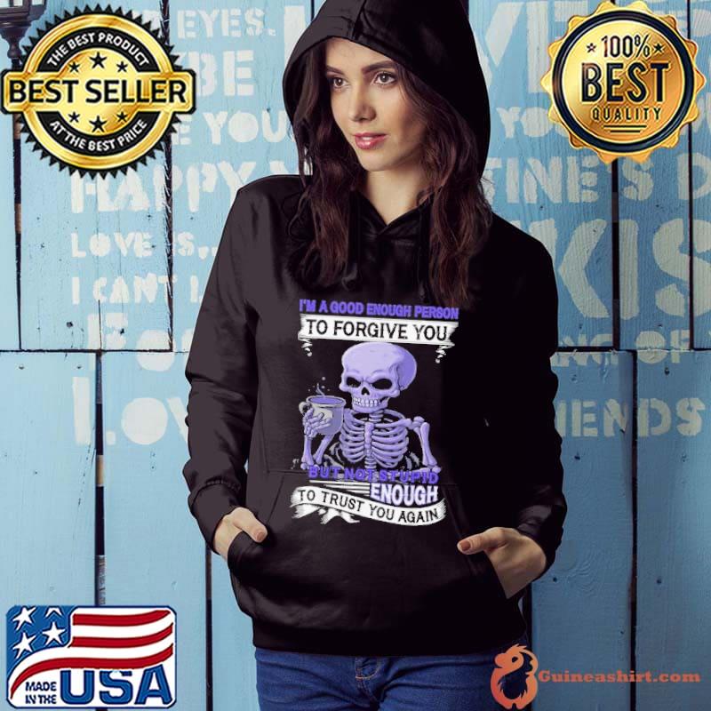 I'm A Good Enough forgive you but not stupid trust you again skull s Hoodie