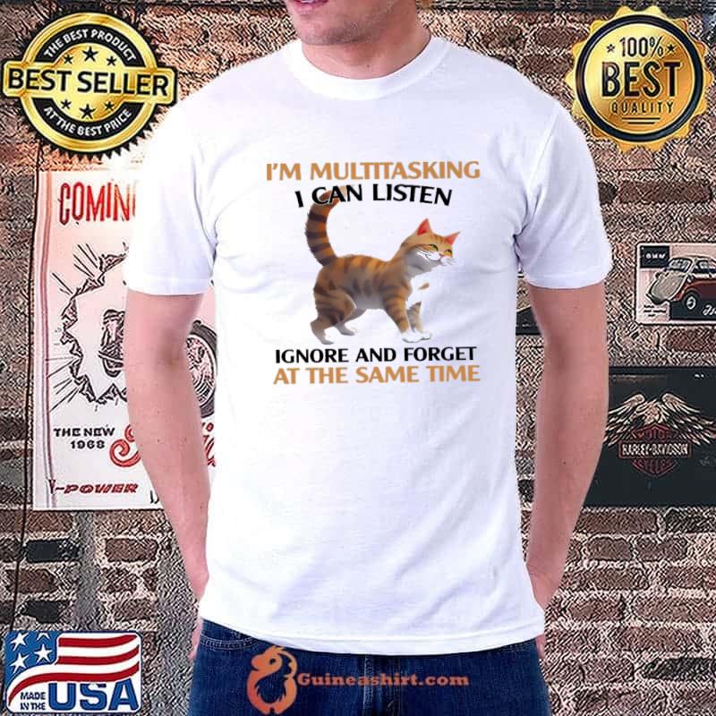 I'm multitasking I can listen ignore and forget at the same time cat shirt