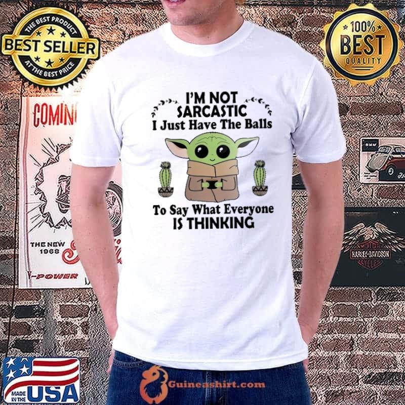 I'm not sarcastic just have the balls say what everyone is thinking yoda s Unisex