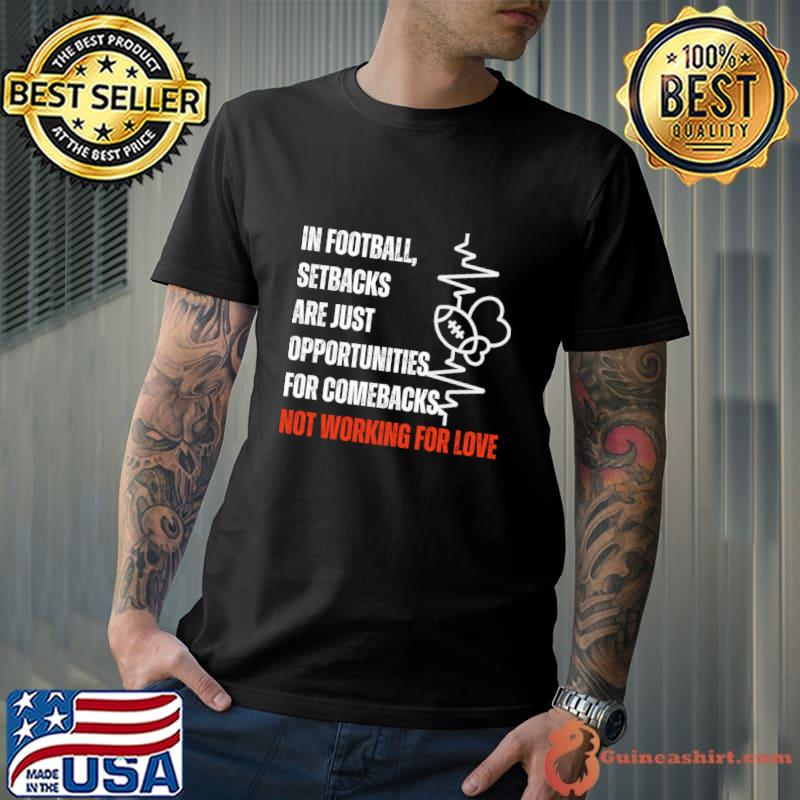 In football setbacks are just opportunities for comebacks Not workin for love T-Shirt