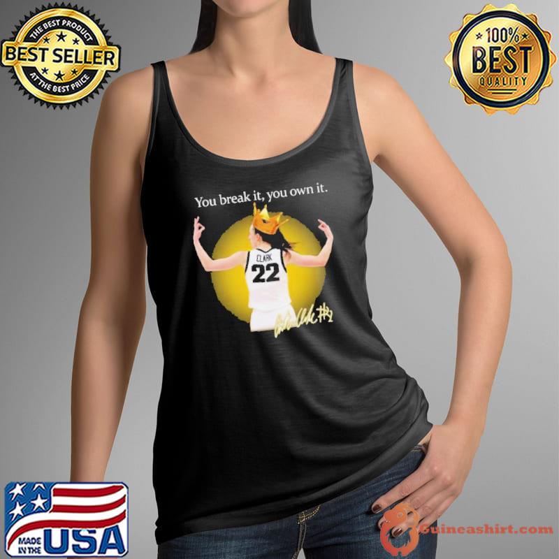 Iowa Hawkeyes Caitlin Clark You Break It You Own It Signature Shirt