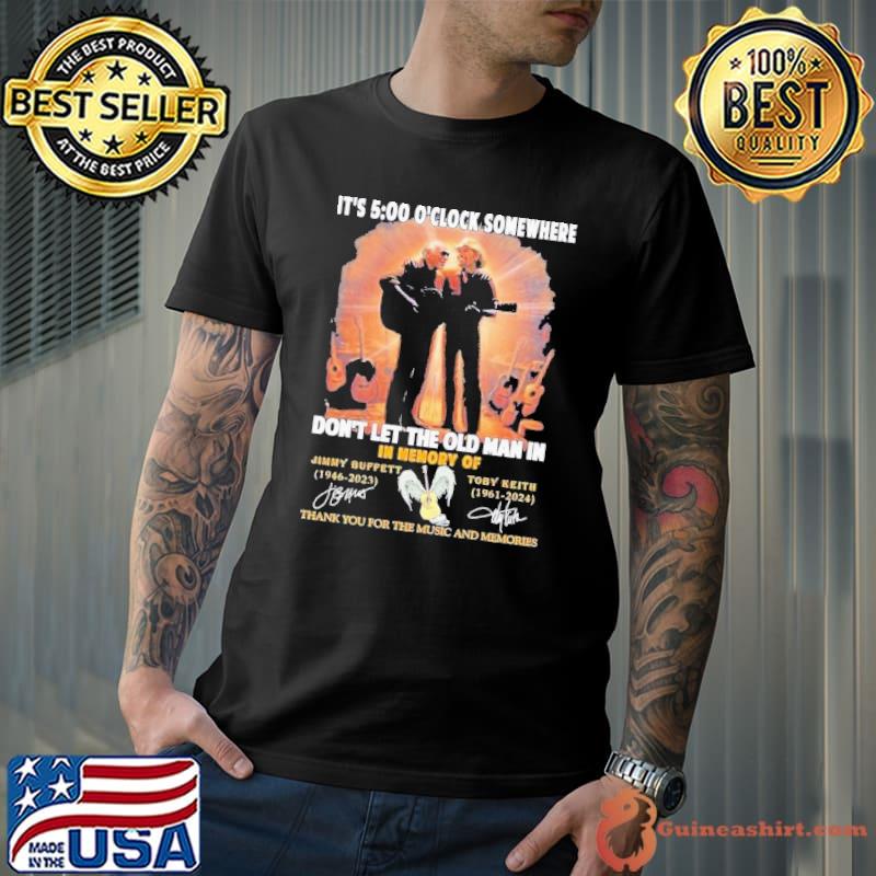 It’s 5 O’clock Somewhere Don’t Let The Old Man In In Memory Of Jimmy Buffet And Toby Keith Signatures Shirt