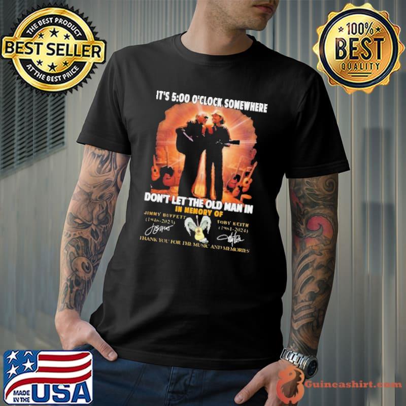 It’s 5 O’clock Somewhere Don’t Let The Old Man In In Memory Of Jimmy Buffett And Toby Keith Thank You For The Memories Shirt Unisex