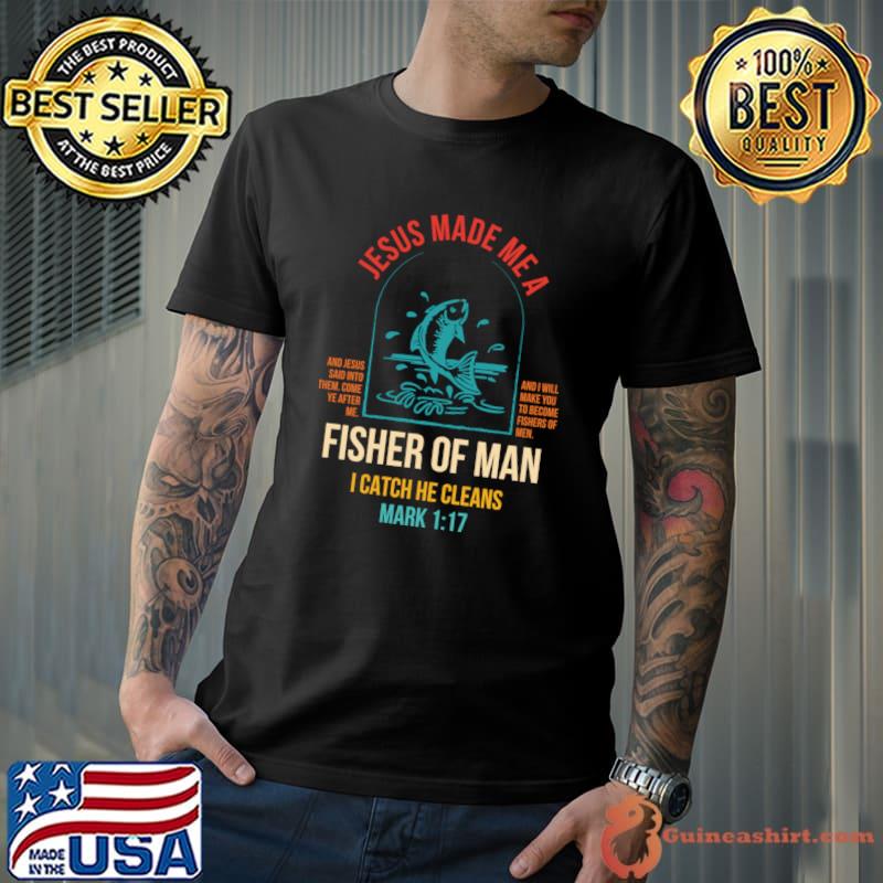 Jesus Made Me A Fishers Of Man I Catch He Cleans T-Shirt Unisex