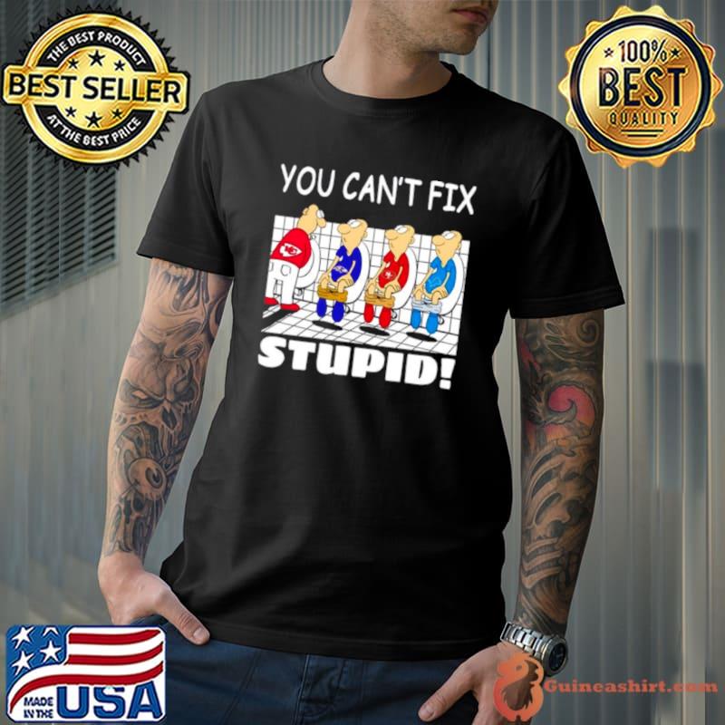 Kansas City Chiefs you can’t fix stupid s Unisex