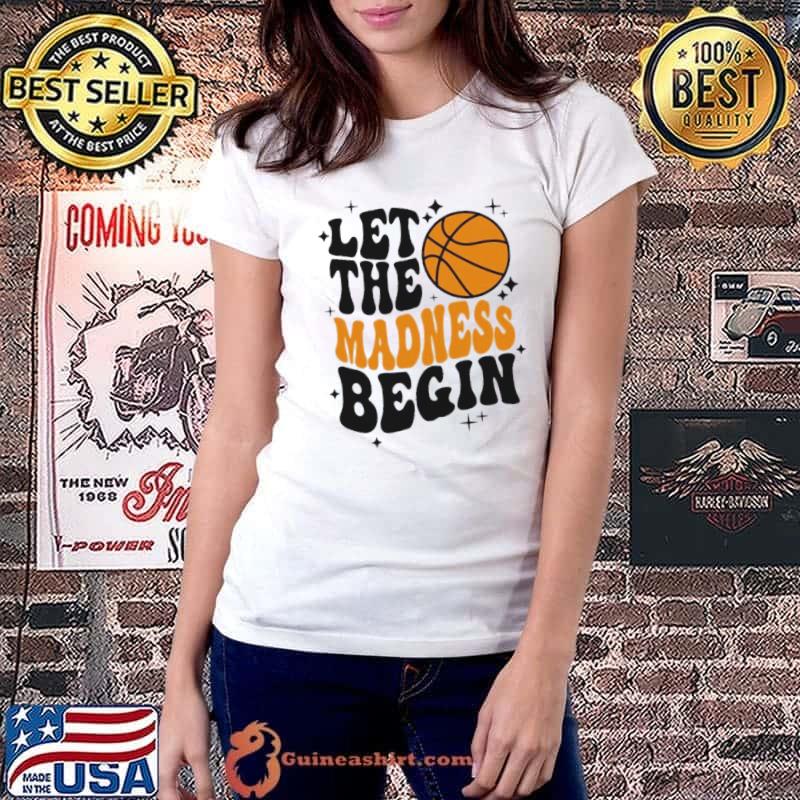 Let the madness begin basketball season shirt