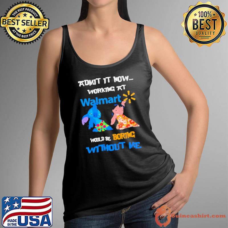 Lilo and Stitch admit it now working at Walmart would boring without me shirt
