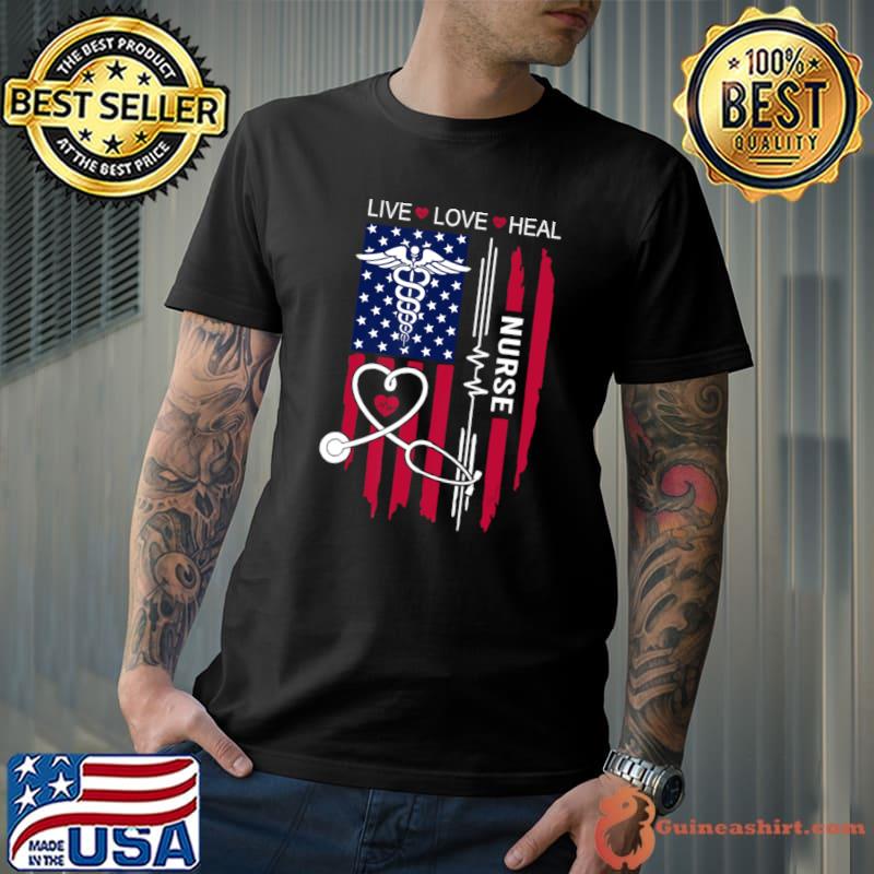 Live Love Heal American Flag Nurse Day S Week Nurse Nurse&'s Day T-Shirt