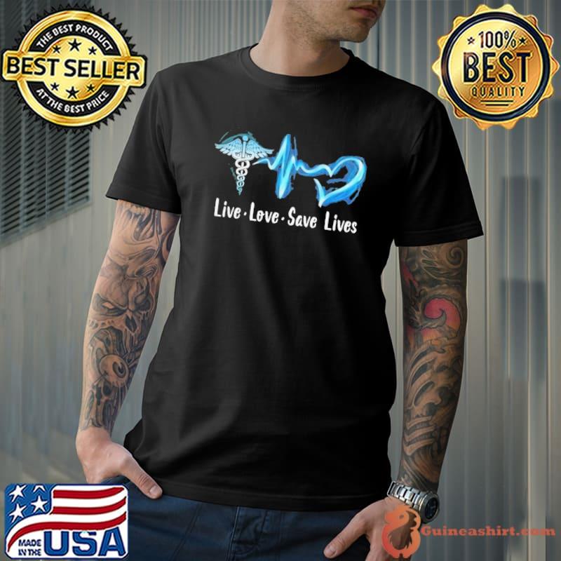 Live love save lives heart symbol nurse shirt