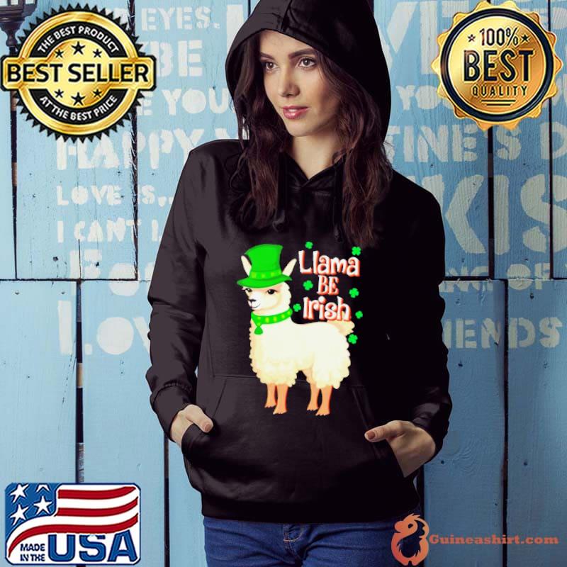 Llama be Irish St Patrick’s day s Hoodie