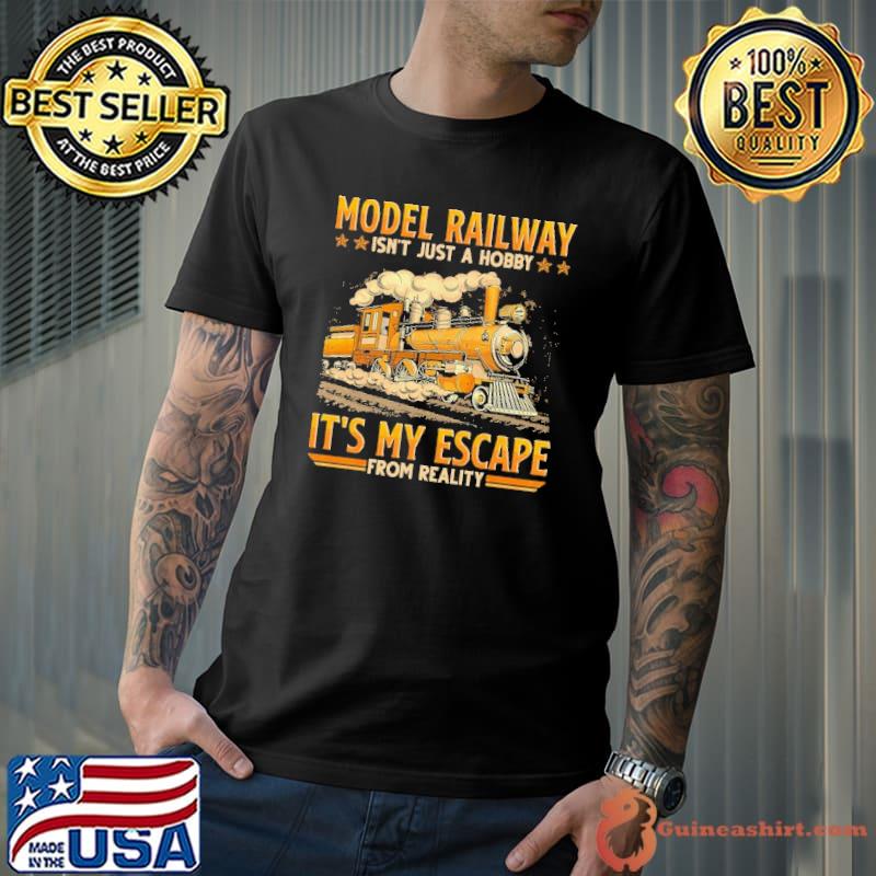 Model railway isn't just a hobby it's my escape from reality train shirt