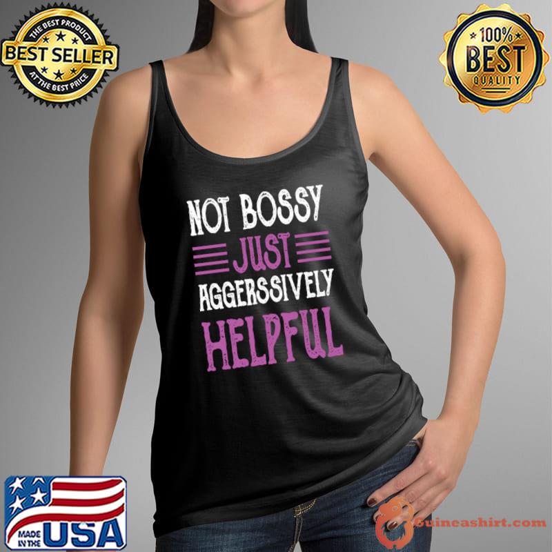 Not Bossy Just Aggressively Helpful T-Shirt