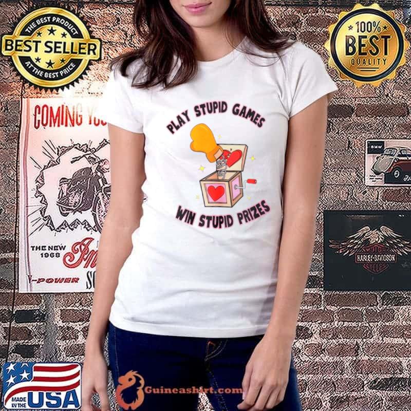 Play stupid games win stupid prizes shirt