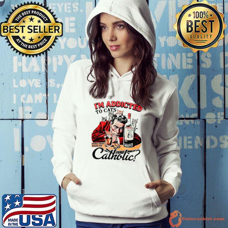 Premium i’m addicted to cats does that make me catholic s Hoodie