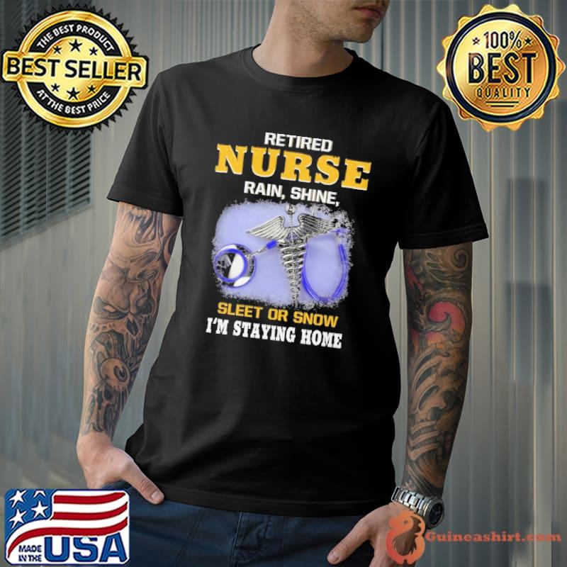Retired nurse rain shine sleet or snow staying home shirt