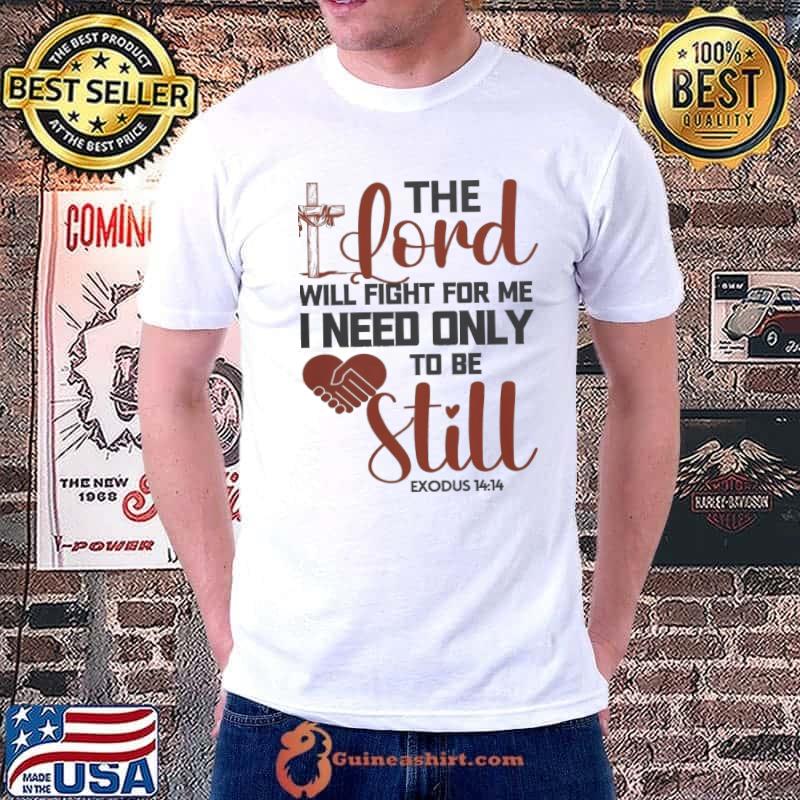 The lord will fght for me need only to be still shirt