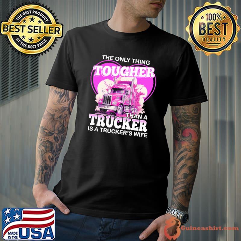The Only Thing Tougher Than A Trucker Is A Trucker's Wife Heart Valentine's Day shirt