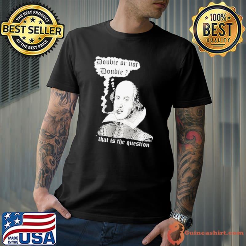 William Shakespeare Doobie Or Not Doobie That Is The Question New Shirt