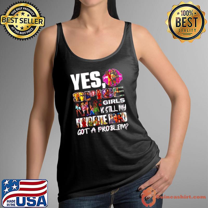 Yes, Spice Girls Is Still My Favorite Band Got A Problem s Tank Top