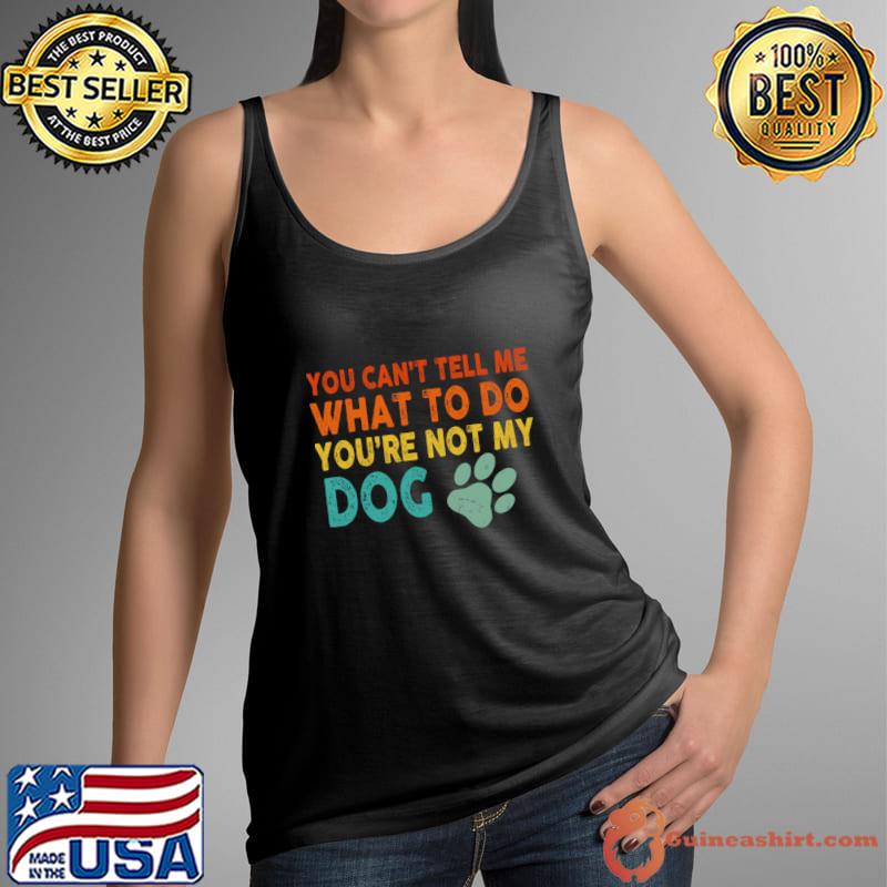 You Can't Tell me What to do You're not My Dog Retro T-Shirt