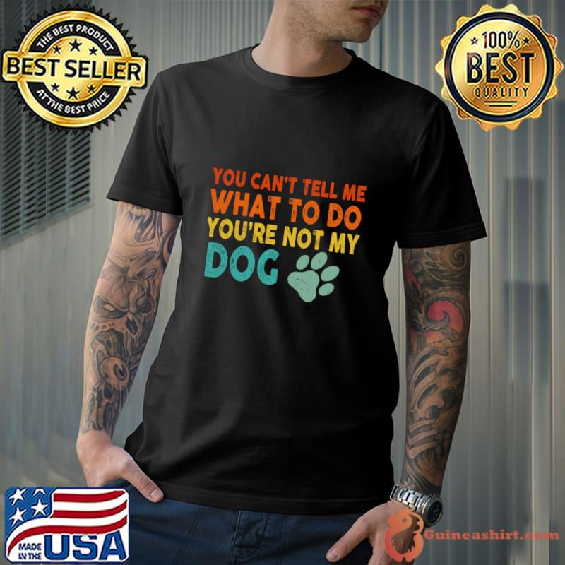 You Can't Tell me What to do You're not My Dog Retro T-Shirt Unisex