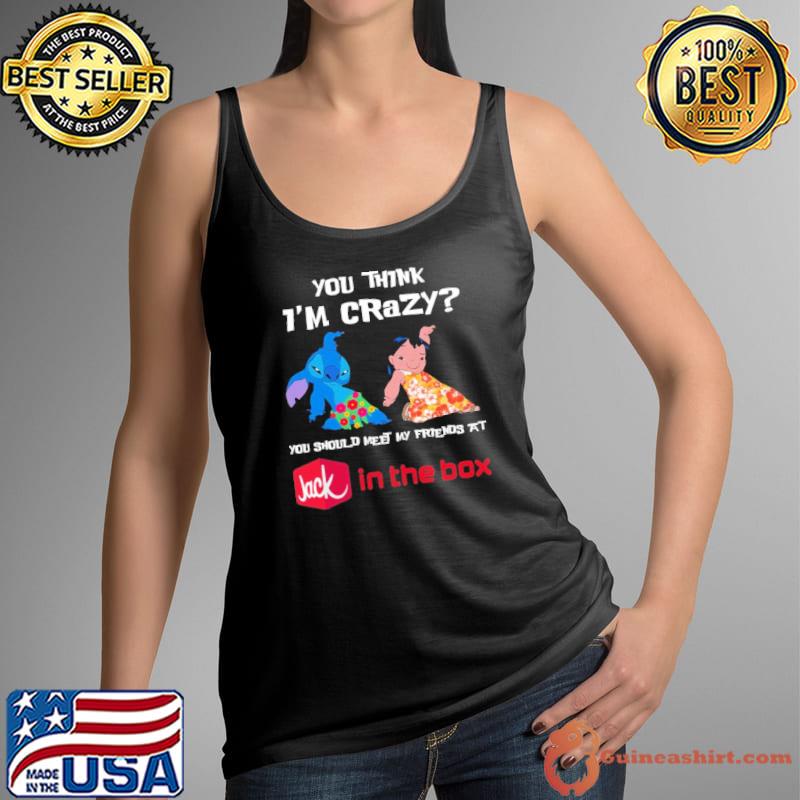 You think i'm crazy you should meet my friends at Jack in the box symbol stitch and lilo shirt