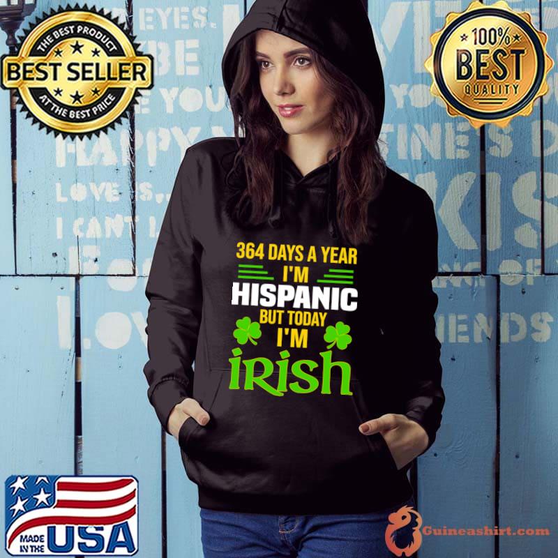364 Days A Year I'm Hispanic Today I'm Irish St. Patrick's Day T-Shirt