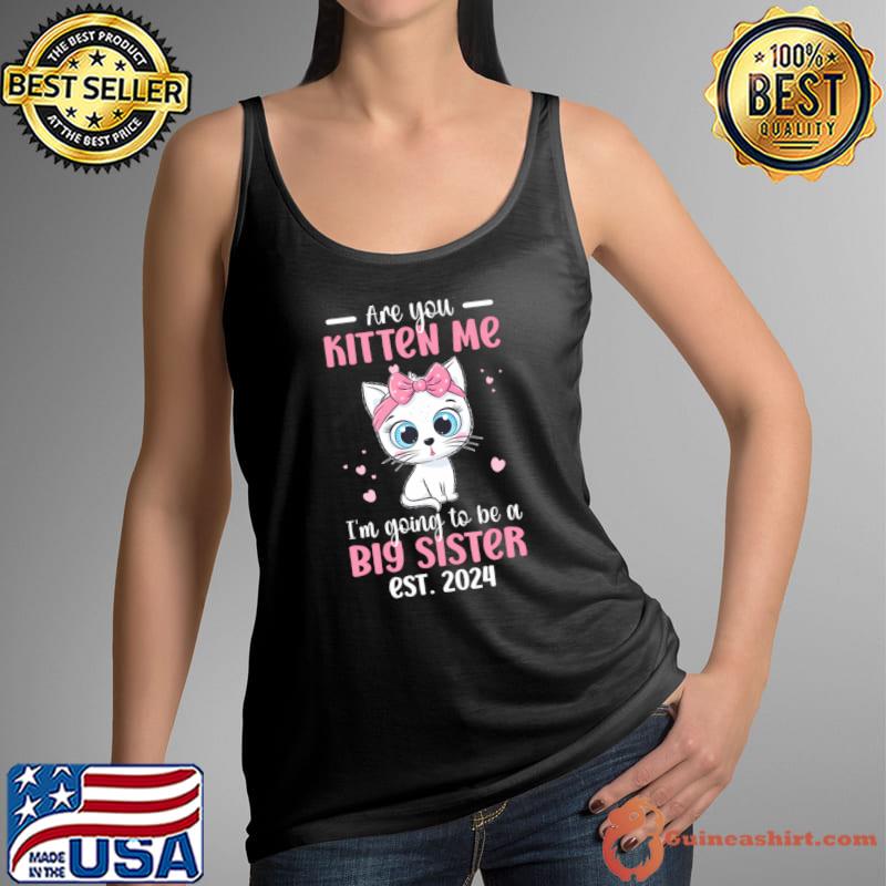 Are You Kitten Me Going To Be A Big Sister To Be 2024 Promoted T-Shirt