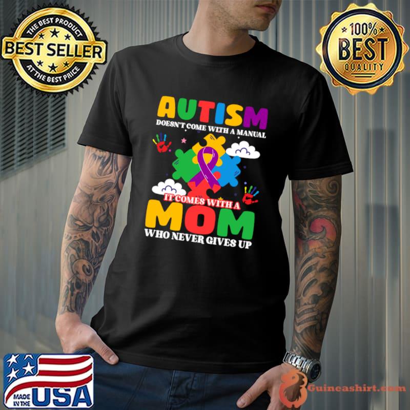 Autism Doesn't Come With A Manual It Comes With A Mom Who Never Gives T-Shirt