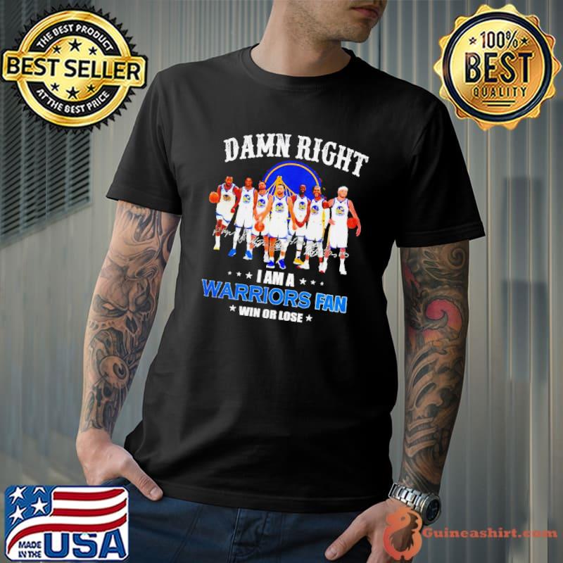 Awesome golden State Warriors basketball damn right i am a Warriors fan win or lose signatures s Unisex