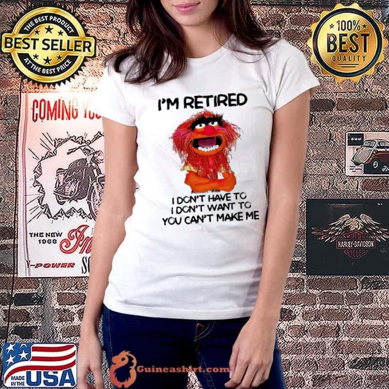 Awesome i'm retired don't have to don't want to can't make me muppet shirt
