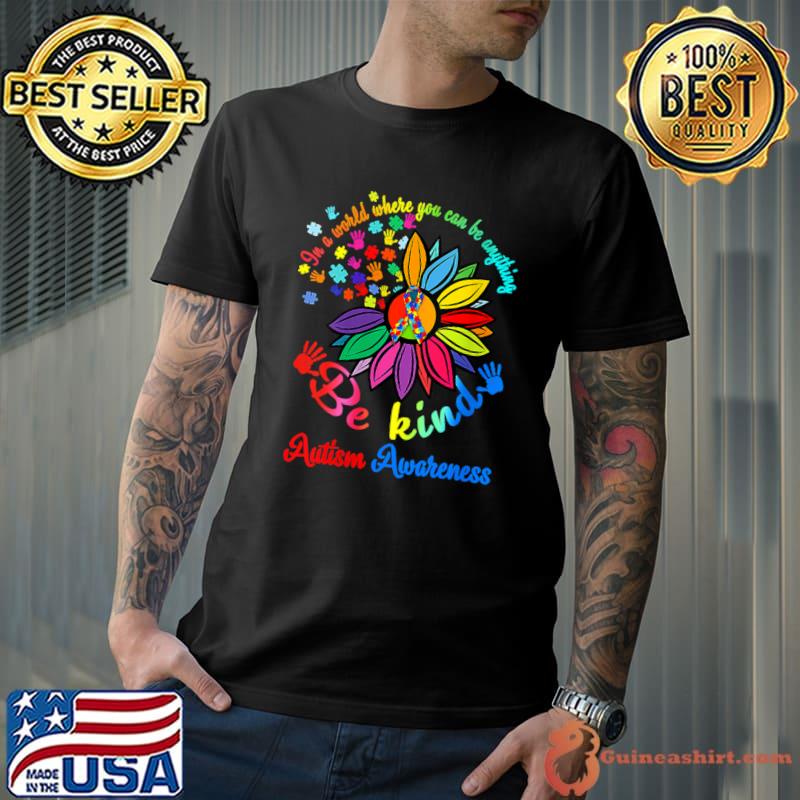 Be Kind Autism Awareness In A World Where You Be Anything Sunflower T-Shirt