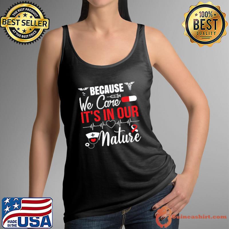 Because we care It's in Our Nature Typography Nurse T-Shirt