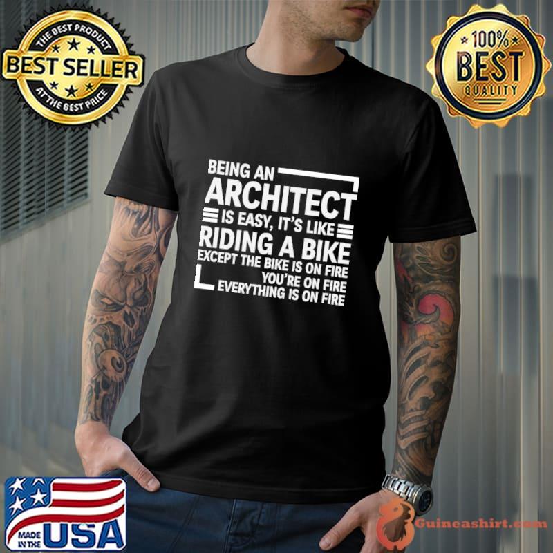 Being an architect is easy it's like riding a bike everything is on fire T-Shirt
