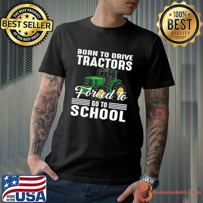 Born To Drive Tractors Forced To Go To School T-Shirt