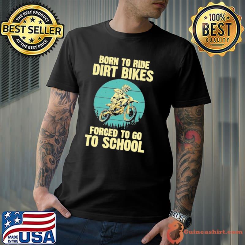 Born to ride dirt bikes forced to go to school vintage shirt