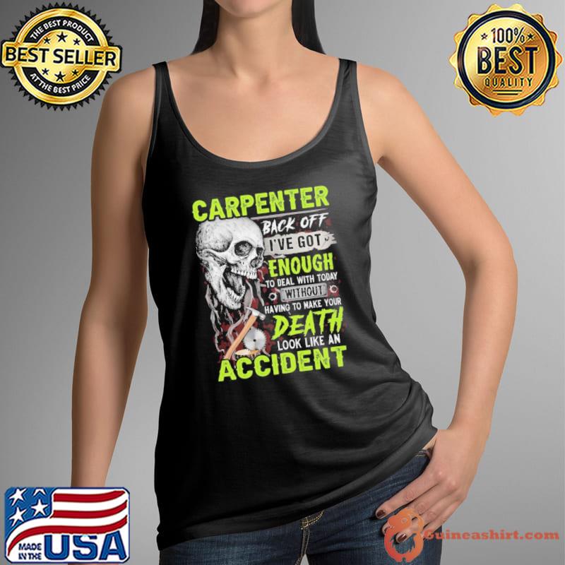 Carpenter back off got enough without death look like an accident skull shirt