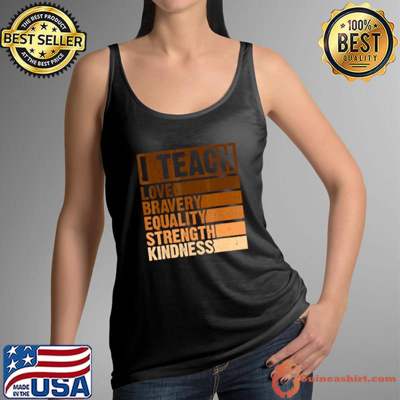 Celebrate Black History Month I Teach Love Bravery Equality Kindness T-Shirt Tank Top