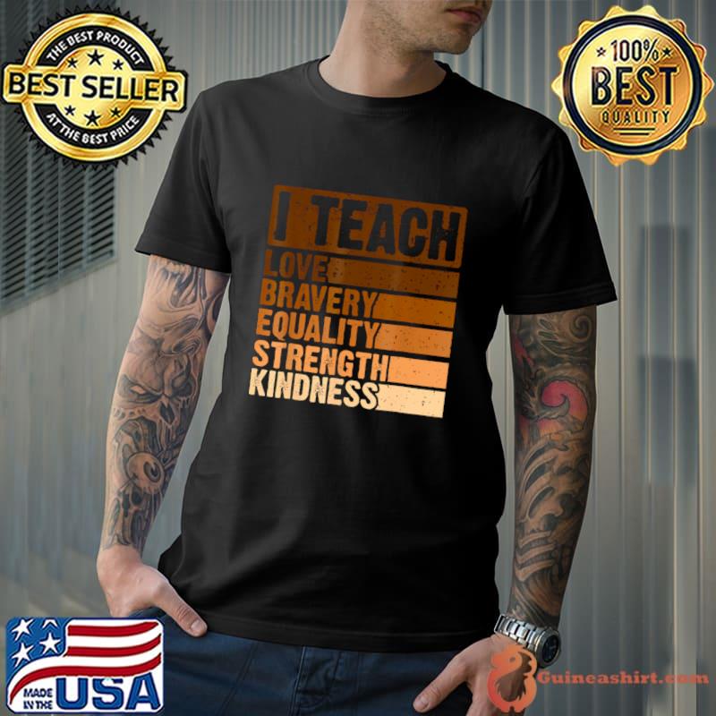 Celebrate Black History Month I Teach Love Bravery Equality Kindness T-Shirt