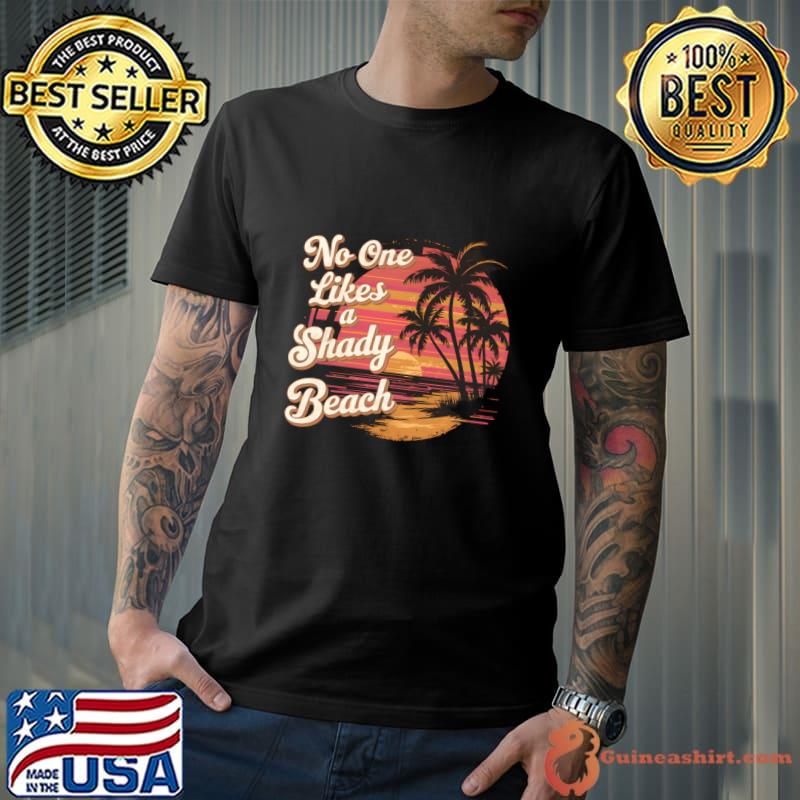 Chill Vibes Only No One Likes a Shady Beach Tropical Palm Tree Sunset T-Shirt