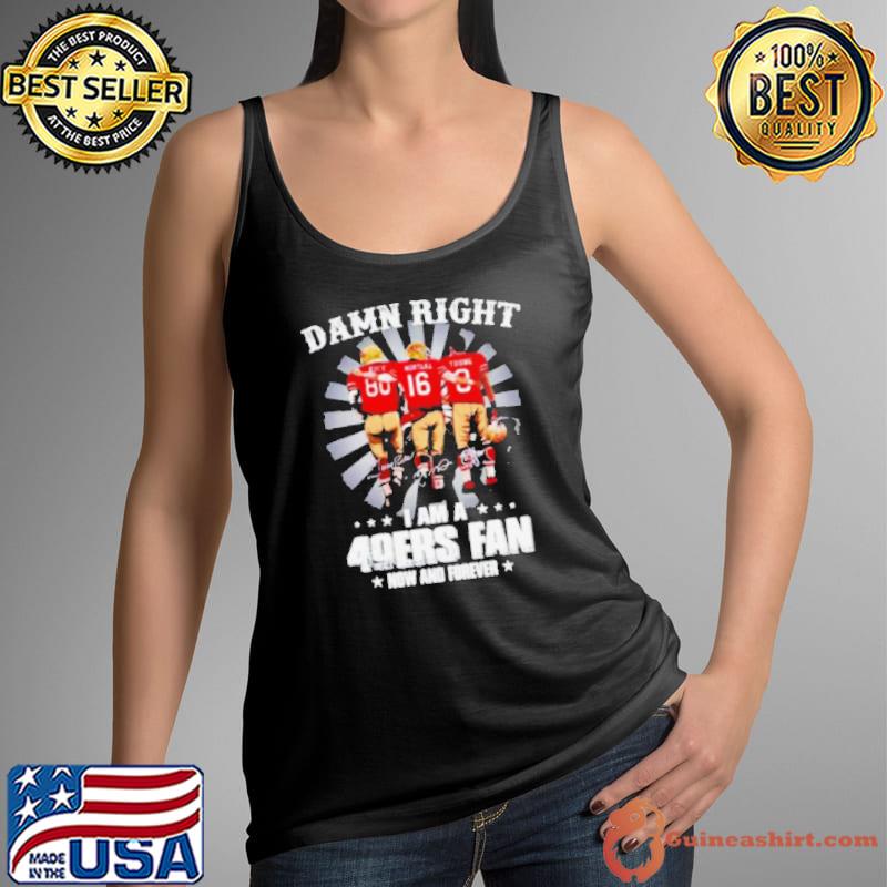 Damn right I am a 49ers Fan Now and Forever Shirt Tank Top