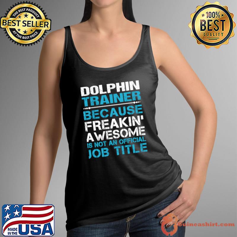 Dolphin Trainer Because Freaking Awesome Not An Official Job Title T-Shirt
