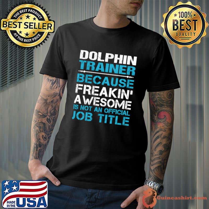 Dolphin Trainer Because Freaking Awesome Not An Official Job Title T-Shirt Unisex