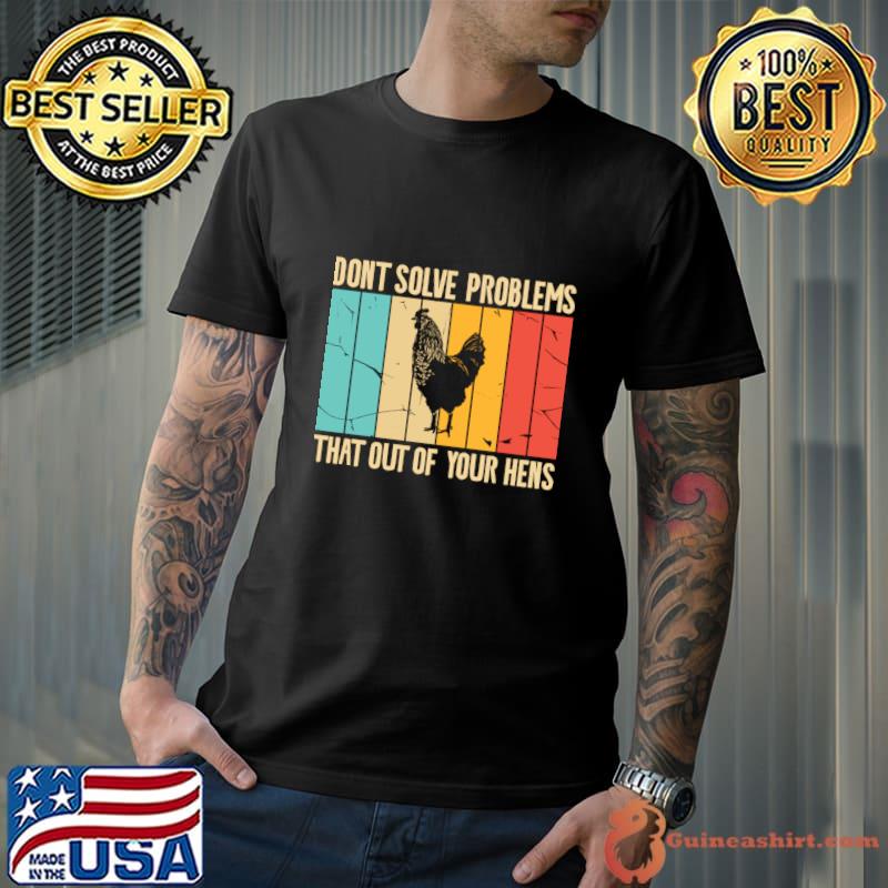 Don't Solve Problems That Out Of Your Hens Vintage chicken T-Shirt