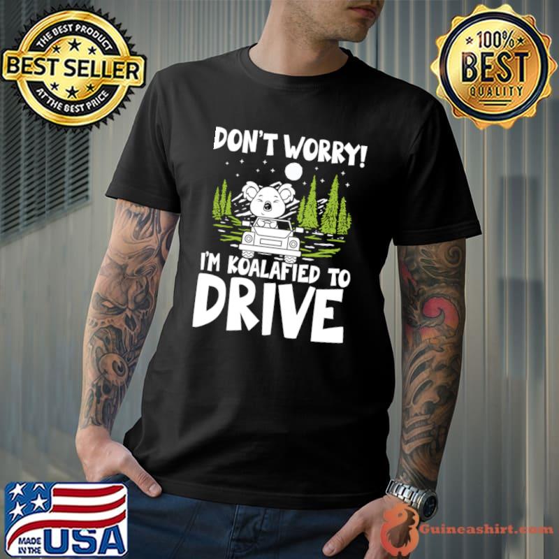 Don't Worry I'm Koalafied To Drive T-Shirt