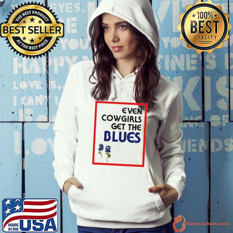 Even cowgirls get the blues bluebonnets s Hoodie