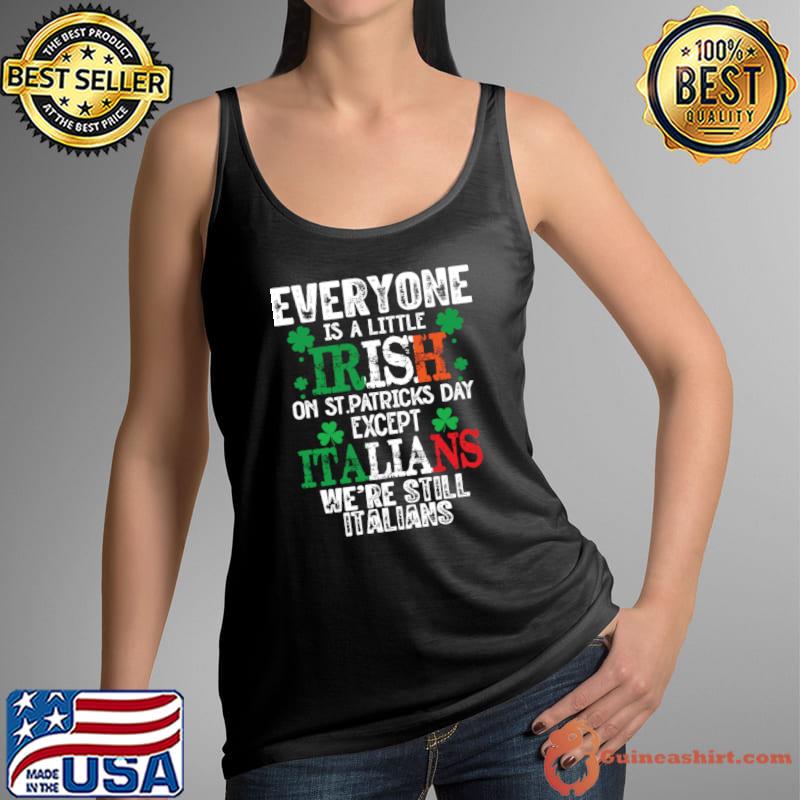 Everyone Is A Little Irish On St Patrick’s Day Except The Italians T-Shirt Tank Top