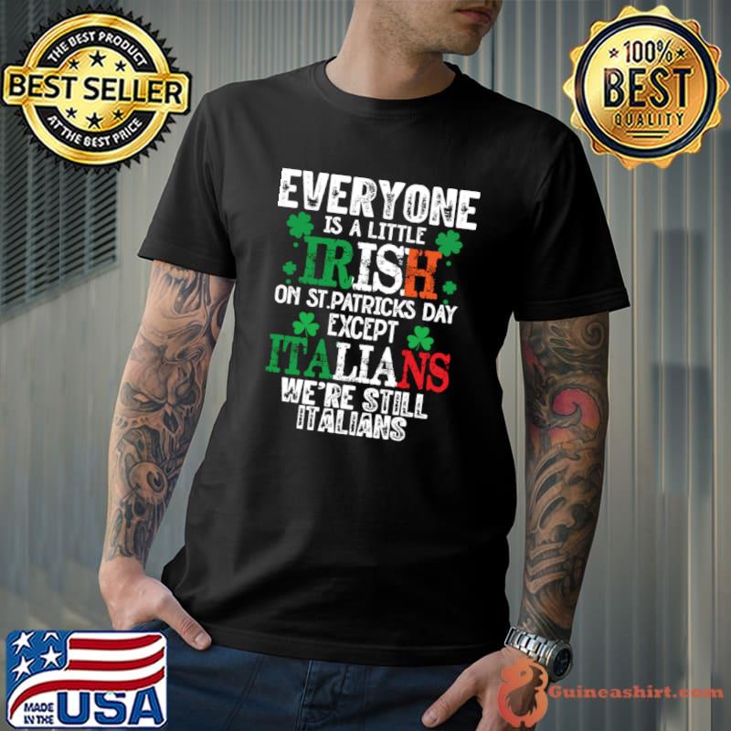 Everyone Is A Little Irish On St Patrick’s Day Except The Italians T-Shirt Unisex